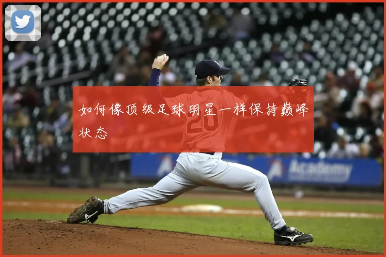 如何像顶级足球明星一样保持巅峰状态
