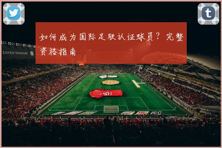 如何成为国际足联认证球员?完整资格指南