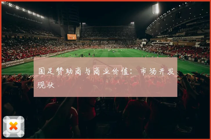 国足赞助商与商业价值:市场开发现状