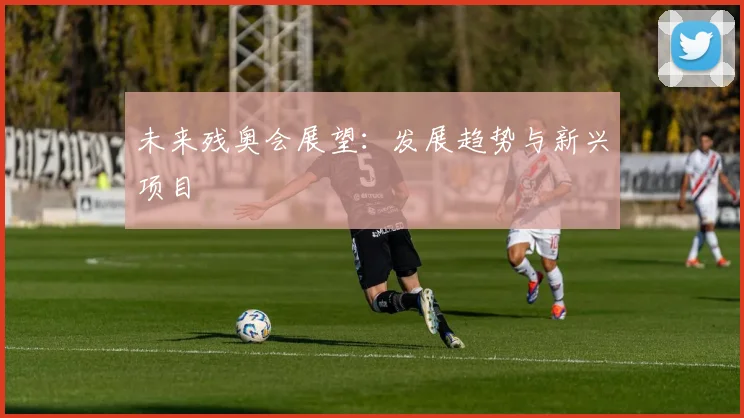 未来残奥会展望:发展趋势与新兴项目