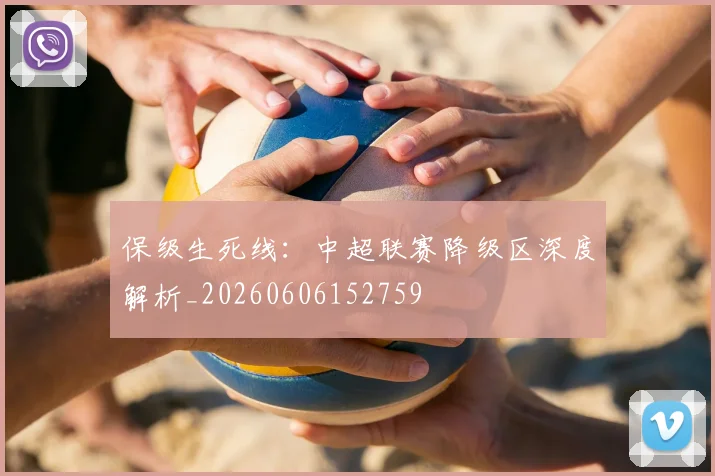 保级生死线:中超联赛降级区深度解析_20260606152759